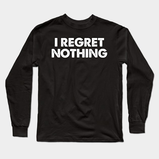 I REGRET NOTHING Long Sleeve T-Shirt by TShirtHook